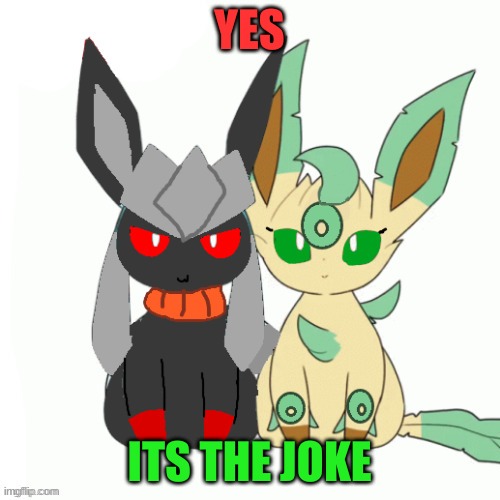 Redceon And Leafe by Sylceon | YES ITS THE JOKE | image tagged in redceon and leafe by sylceon | made w/ Imgflip meme maker