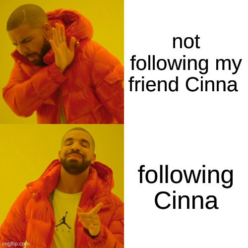 they where so nice to me when i joined msmg i might not have stayed if it wernt for her so please go follow her so i want to hel | not following my friend Cinna; following Cinna | image tagged in memes,drake hotline bling | made w/ Imgflip meme maker