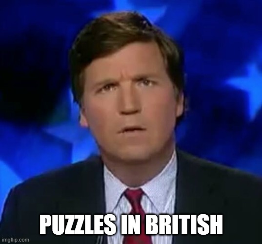 Tucker Puzzled | PUZZLES IN BRITISH | image tagged in tucker puzzled | made w/ Imgflip meme maker