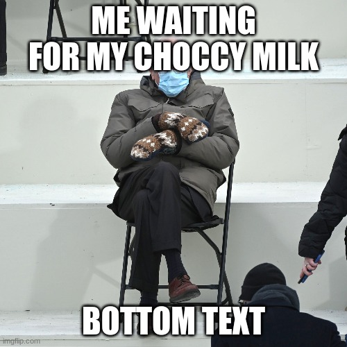 Milk | ME WAITING FOR MY CHOCCY MILK; BOTTOM TEXT | image tagged in choccy milk | made w/ Imgflip meme maker