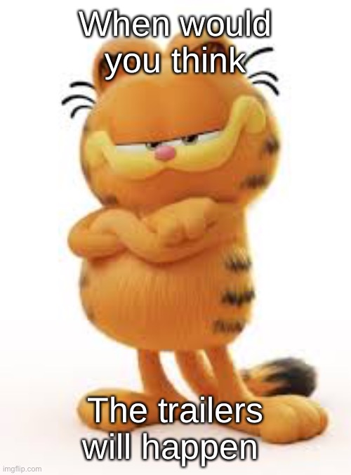 Garfield 2024 Movie | When would you think; The trailers will happen | made w/ Imgflip meme maker