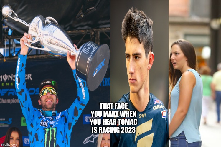 Distracted Boyfriend | THAT FACE YOU MAKE WHEN YOU HEAR TOMAC IS RACING 2023 | image tagged in memes,distracted boyfriend | made w/ Imgflip meme maker