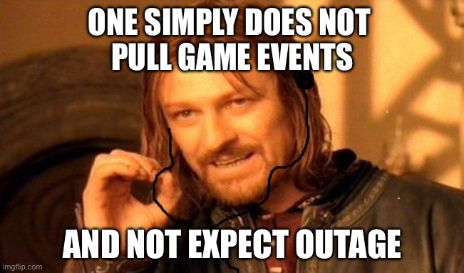 Boromir | ONE SIMPLY DOES NOT 
PULL GAME EVENTS; AND NOT EXPECT OUTAGE | image tagged in boromir | made w/ Imgflip meme maker