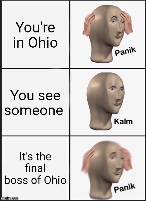 Panik Kalm Panik Meme | You're in Ohio; You see someone; It's the final boss of Ohio | image tagged in memes,panik kalm panik | made w/ Imgflip meme maker