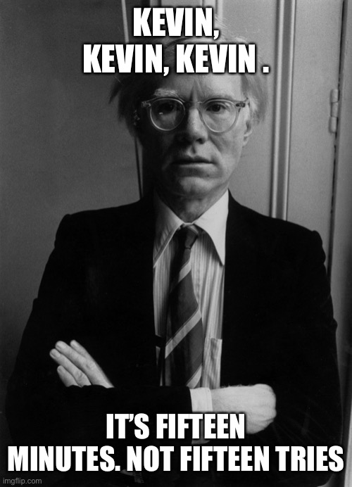Andy Warhol | KEVIN, KEVIN, KEVIN . IT’S FIFTEEN MINUTES. NOT FIFTEEN TRIES | image tagged in andy warhol,congress,political meme | made w/ Imgflip meme maker