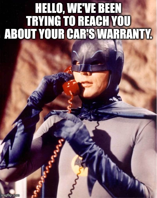 Batmobile warranty | HELLO, WE'VE BEEN TRYING TO REACH YOU ABOUT YOUR CAR'S WARRANTY. | image tagged in batman | made w/ Imgflip meme maker