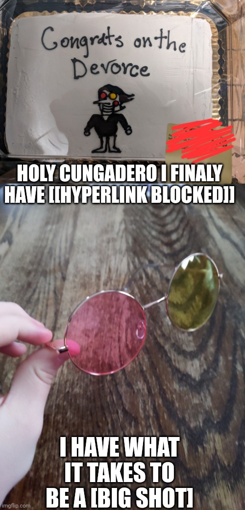 HOLY CUNGADERO I FINALY HAVE [[HYPERLINK BLOCKED]]; I HAVE WHAT IT TAKES TO BE A [BIG SHOT] | made w/ Imgflip meme maker