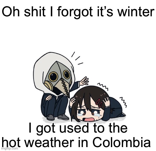 Kimoto chainsaw man | Oh shit I forgot it’s winter; I got used to the hot weather in Colombia | image tagged in kimoto chainsaw man | made w/ Imgflip meme maker