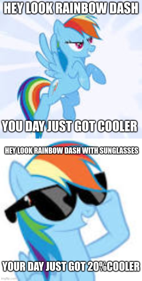 OLD MEMES NEVER DIE!!!! | HEY LOOK RAINBOW DASH; YOU DAY JUST GOT COOLER; HEY LOOK RAINBOW DASH WITH SUNGLASSES; YOUR DAY JUST GOT 20%COOLER | image tagged in mlp,fun,rainbow dash,meme,old memes | made w/ Imgflip meme maker
