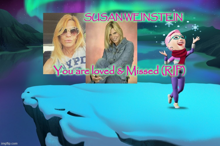 SUSAN WEINSTEIN; You are loved & Missed (RIP) | made w/ Imgflip meme maker