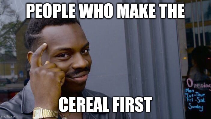 Roll Safe Think About It Meme | PEOPLE WHO MAKE THE CEREAL FIRST | image tagged in memes,roll safe think about it | made w/ Imgflip meme maker