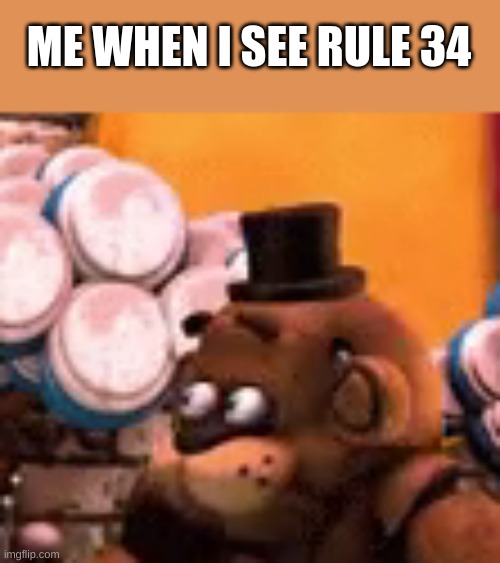 help how do you unsee images | ME WHEN I SEE RULE 34 | image tagged in freddy is scared | made w/ Imgflip meme maker