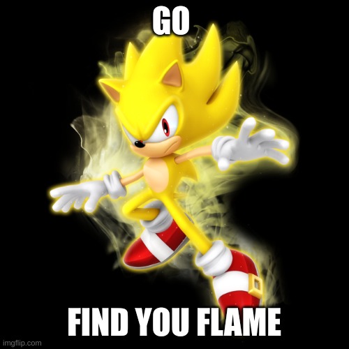 Super Sonic (transparent) | GO FIND YOU FLAME | image tagged in super sonic transparent | made w/ Imgflip meme maker