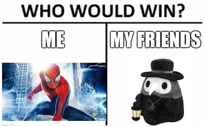who would win | ME; MY FRIENDS | image tagged in memes,who would win | made w/ Imgflip meme maker