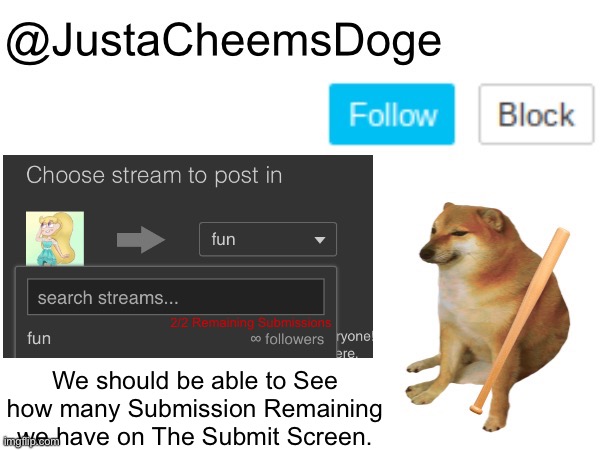 That would be cool. | 2/2 Remaining Submissions; We should be able to See how many Submission Remaining we have on The Submit Screen. | image tagged in justacheemsdoge annoucement template,imgflip,suggestion,memes | made w/ Imgflip meme maker