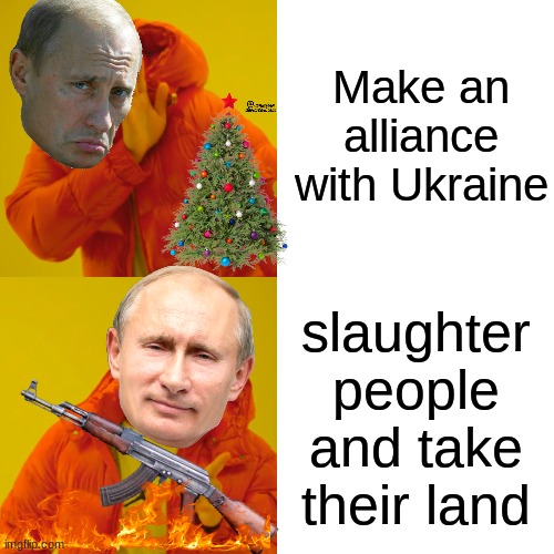 Putin be like | Make an alliance with Ukraine; slaughter people and take their land | image tagged in memes,drake hotline bling | made w/ Imgflip meme maker