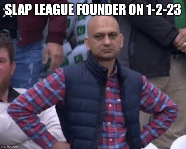 Slap league founder be like - Imgflip