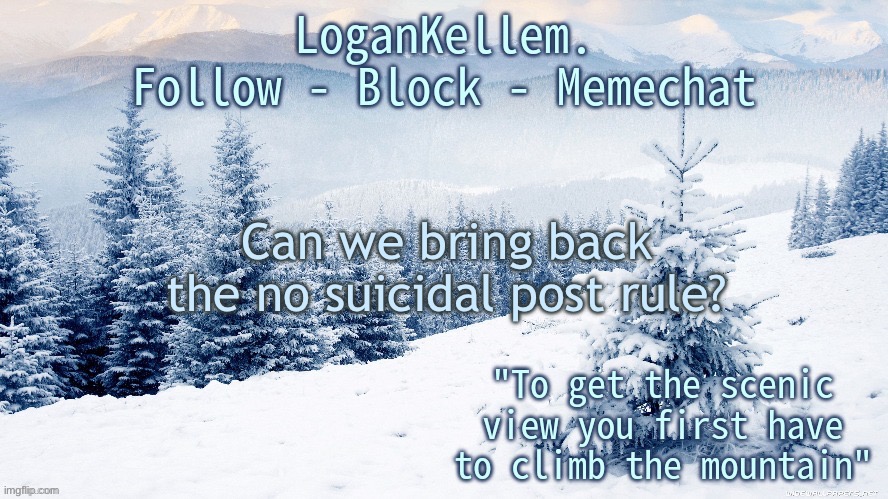 Kinda tired of the biweekly suicide threats. | Can we bring back the no suicidal post rule? | image tagged in logankellem announcement 4 0 | made w/ Imgflip meme maker