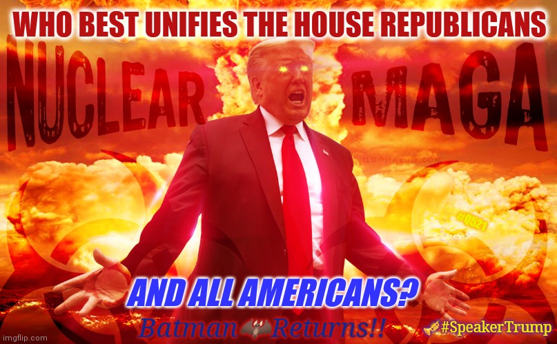 Good thing Russia, China +NK don't Smell American WEAKNESS, Right? ;) #MAGA? #NuclearMAGA #EPIPHANY | WHO BEST UNIFIES THE HOUSE REPUBLICANS; #Q521; AND ALL AMERICANS? 🎺#SpeakerTrump; Batman🦇Returns!! | image tagged in nuclear maga,potus,donald trump,usa,nuclear bomb mind blown,the great awakening | made w/ Imgflip meme maker