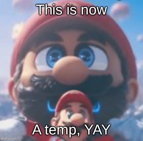Mario high | This is now; A temp, YAY | image tagged in mario high | made w/ Imgflip meme maker