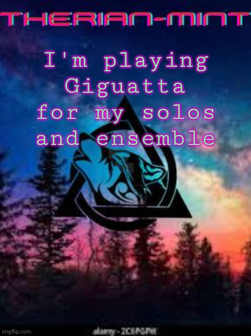 Therian | I'm playing Giguatta for my solos and ensemble | image tagged in therian | made w/ Imgflip meme maker