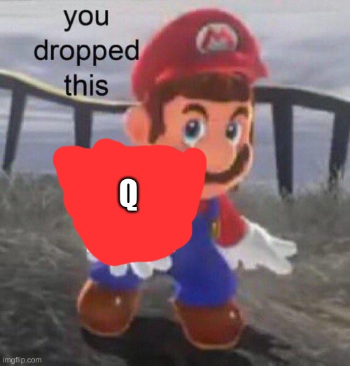 Q | Q | image tagged in mario you dropped this | made w/ Imgflip meme maker