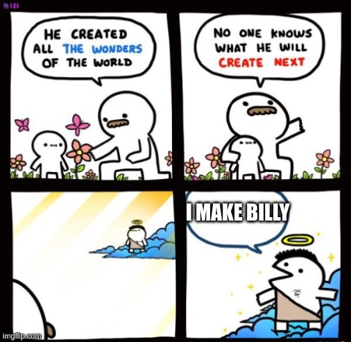 Billy God | I MAKE BILLY | image tagged in billy god | made w/ Imgflip meme maker