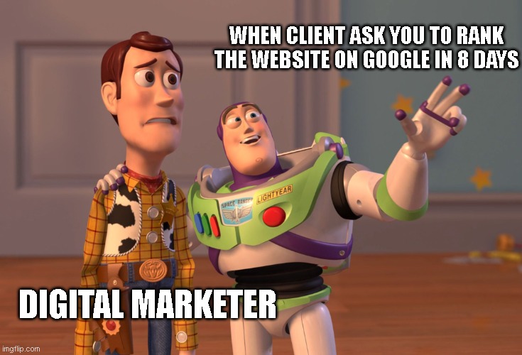 X, X Everywhere | WHEN CLIENT ASK YOU TO RANK THE WEBSITE ON GOOGLE IN 8 DAYS; DIGITAL MARKETER | image tagged in memes,x x everywhere,digital,social media | made w/ Imgflip meme maker
