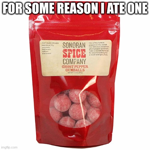 FOR SOME REASON I ATE ONE | made w/ Imgflip meme maker