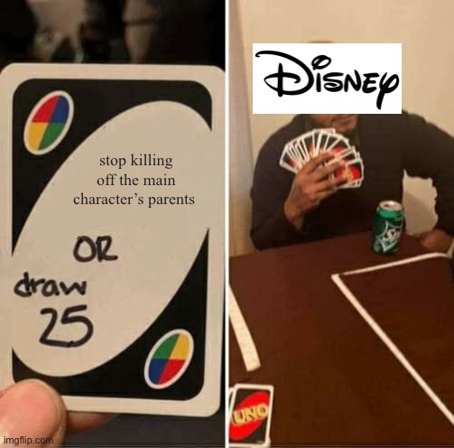 I don’t have a creative title idea for this | stop killing off the main character’s parents | image tagged in memes,uno draw 25 cards | made w/ Imgflip meme maker