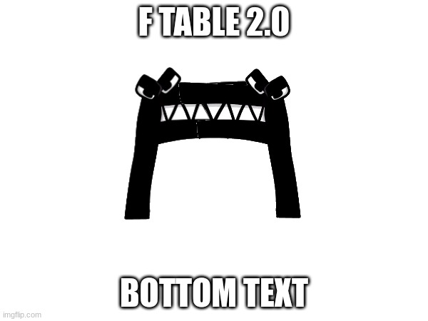 Cursed F | F TABLE 2.0; BOTTOM TEXT | image tagged in alphabet lore | made w/ Imgflip meme maker