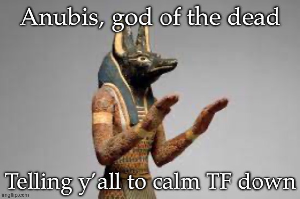 Anubis | image tagged in god of death,death,god | made w/ Imgflip meme maker