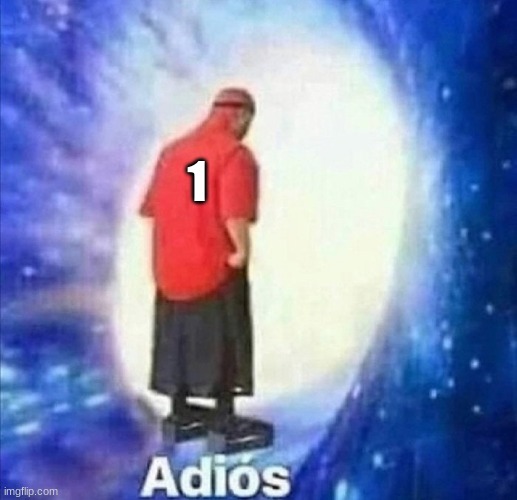 Adios | 1 | image tagged in adios | made w/ Imgflip meme maker