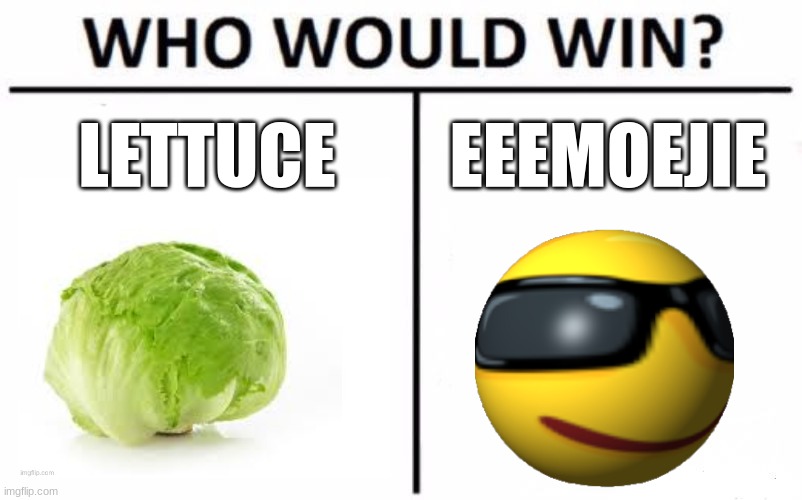 who will win? | LETTUCE; EEEMOEJIE | image tagged in memes,who would win | made w/ Imgflip meme maker