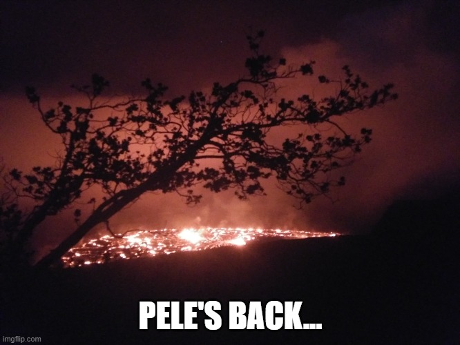 Kilauea Volcano 5-Jan-2023 | PELE'S BACK... | image tagged in kilauea volcano 5-jan-2023 | made w/ Imgflip meme maker