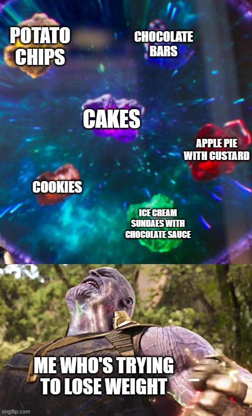 When You're Trying Soo Hard to Diet | POTATO CHIPS; CHOCOLATE BARS; CAKES; APPLE PIE WITH CUSTARD; COOKIES; ICE CREAM SUNDAES WITH CHOCOLATE SAUCE; ME WHO'S TRYING TO LOSE WEIGHT | image tagged in thanos infinity stones,unsafe diet plan | made w/ Imgflip meme maker