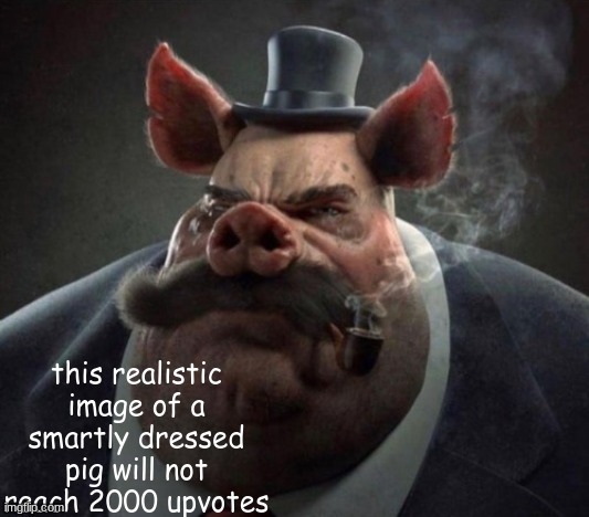 the irony | this realistic image of a smartly dressed pig will not reach 2000 upvotes | image tagged in it wont,meme,funny,irony | made w/ Imgflip meme maker