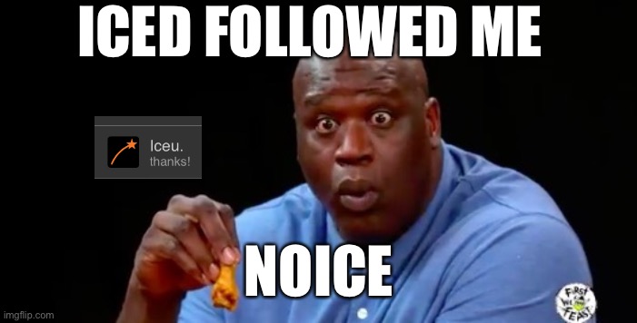 SPAM NOICE IN COMMENTS | ICED FOLLOWED ME; NOICE | image tagged in surprised shaq | made w/ Imgflip meme maker