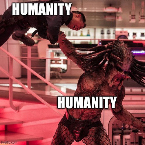 We need a robot apocalypse to kill dumbasses | HUMANITY; HUMANITY | image tagged in predator killing someone | made w/ Imgflip meme maker