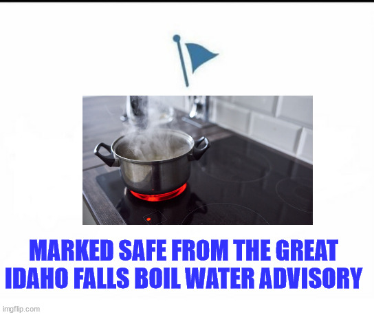 Marked Safe Facebook | MARKED SAFE FROM THE GREAT IDAHO FALLS BOIL WATER ADVISORY | image tagged in marked safe facebook,idaho falls boil water | made w/ Imgflip meme maker