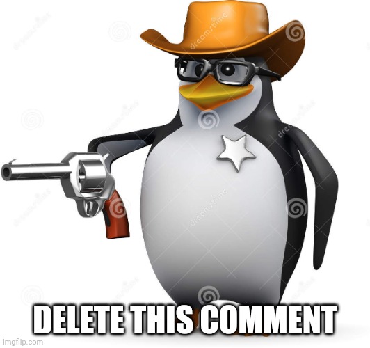 Delet this penguin | DELETE THIS COMMENT | image tagged in delet this penguin | made w/ Imgflip meme maker