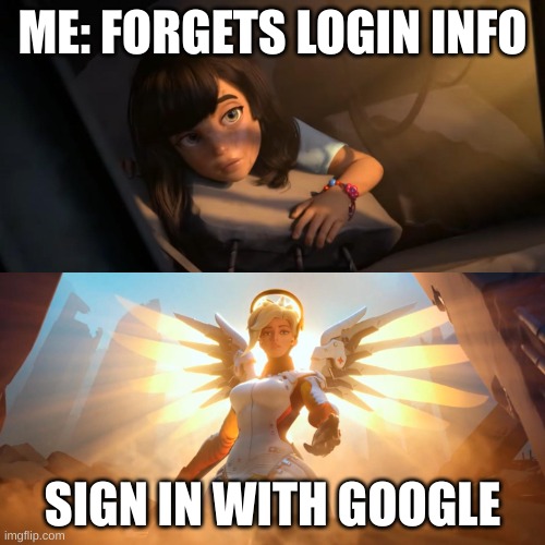 life saver | ME: FORGETS LOGIN INFO; SIGN IN WITH GOOGLE | image tagged in overwatch mercy meme | made w/ Imgflip meme maker