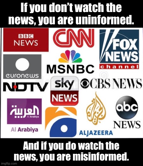 News | If you don’t watch the news, you are uninformed. And if you do watch the news, you are misinformed. | image tagged in fake news | made w/ Imgflip meme maker