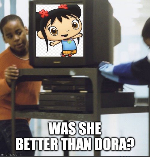 I honestly think so | WAS SHE BETTER THAN DORA? | image tagged in box tv aka crt's,funny memes | made w/ Imgflip meme maker