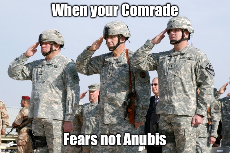 No fear of the god of death | When your Comrade; Fears not Anubis | image tagged in soldiers salute | made w/ Imgflip meme maker
