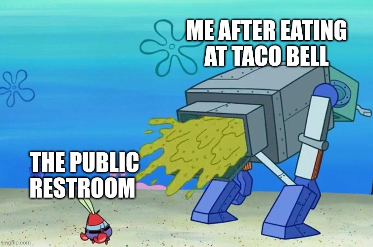 Taco bell | ME AFTER EATING AT TACO BELL; THE PUBLIC RESTROOM | image tagged in mr krabs robot shit,taco bell,mr krabs,spongebob squarepants,nickelodeon,memes | made w/ Imgflip meme maker