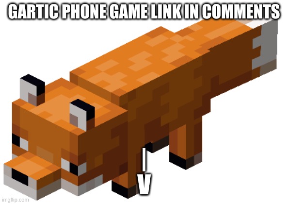 Minecraft fox | GARTIC PHONE GAME LINK IN COMMENTS; |
V | image tagged in minecraft fox | made w/ Imgflip meme maker