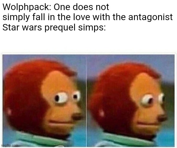 Monkey Puppet Meme | Wolphpack: One does not simply fall in the love with the antagonist
Star wars prequel simps: | image tagged in memes,monkey puppet | made w/ Imgflip meme maker