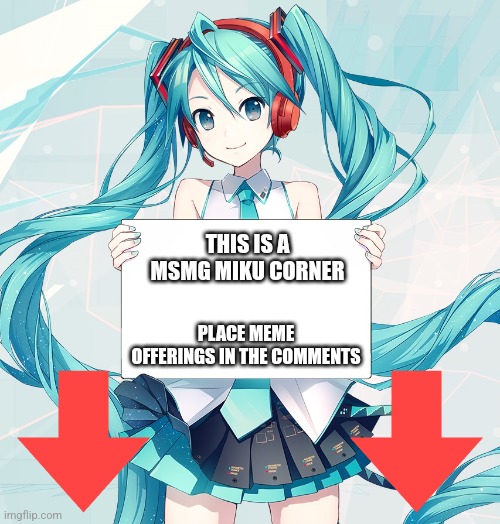 Hatsune Miku holding a sign | THIS IS A MSMG MIKU CORNER; PLACE MEME OFFERINGS IN THE COMMENTS | image tagged in hatsune miku holding a sign | made w/ Imgflip meme maker