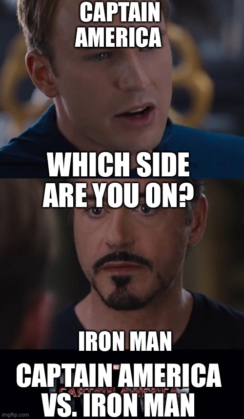 Which Side Are You On | CAPTAIN AMERICA; WHICH SIDE ARE YOU ON? IRON MAN; CAPTAIN AMERICA VS. IRON MAN | image tagged in memes,marvel civil war,captain america,iron man,which side are you on | made w/ Imgflip meme maker